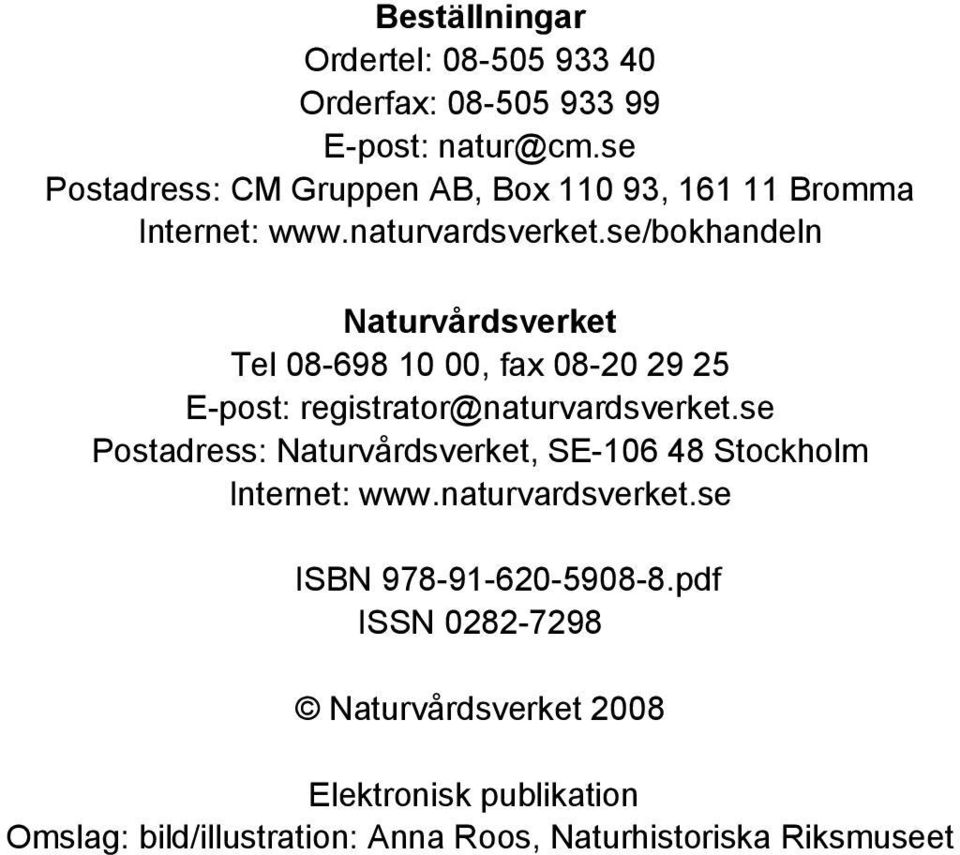 se/bokhandeln Naturvårdsverket Tel 08-698 10 00, fax 08-20 29 25 E-post: registrator@naturvardsverket.