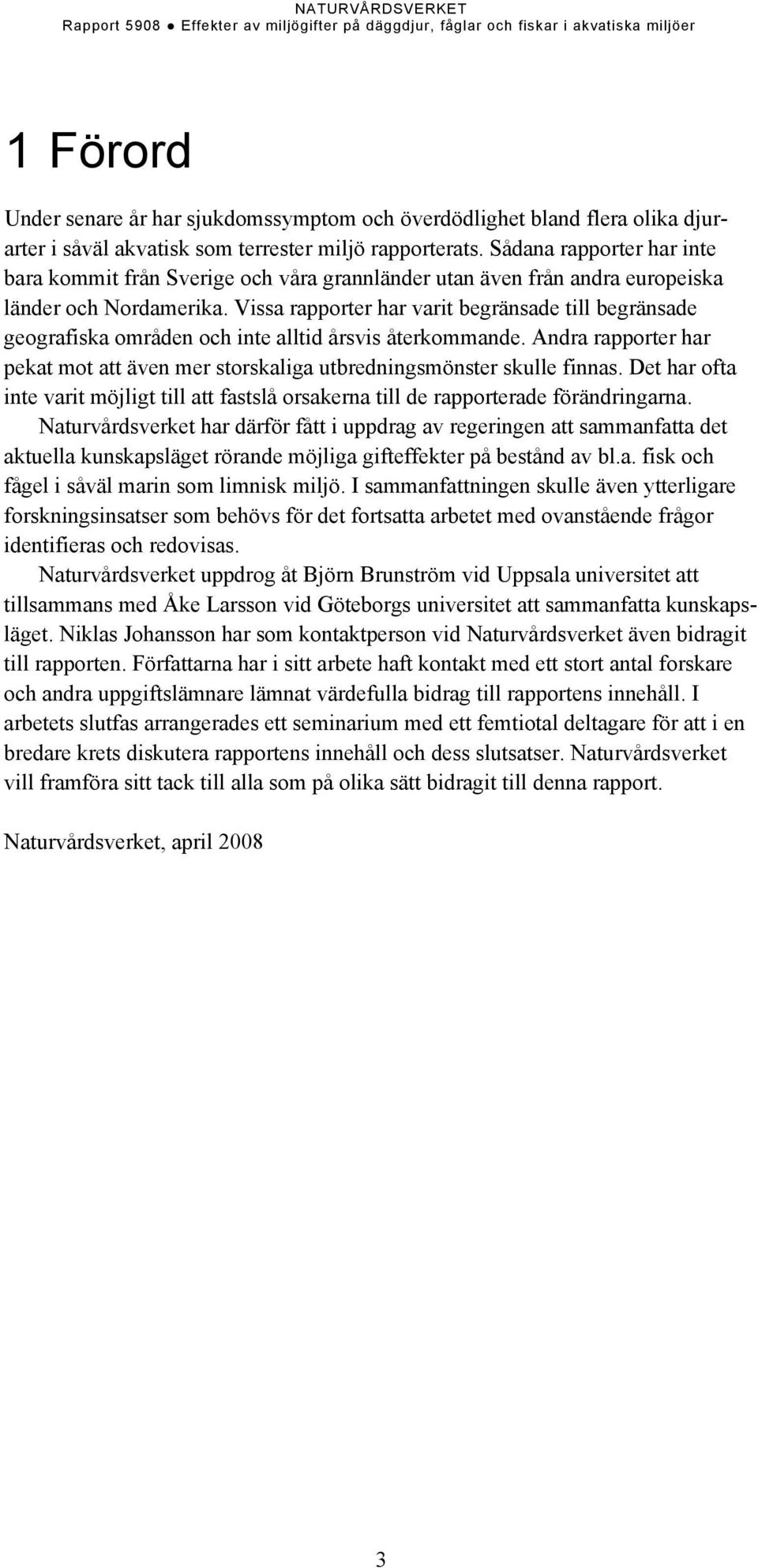 Vissa rapporter har varit begränsade till begränsade geografiska områden och inte alltid årsvis återkommande. Andra rapporter har pekat mot att även mer storskaliga utbredningsmönster skulle finnas.