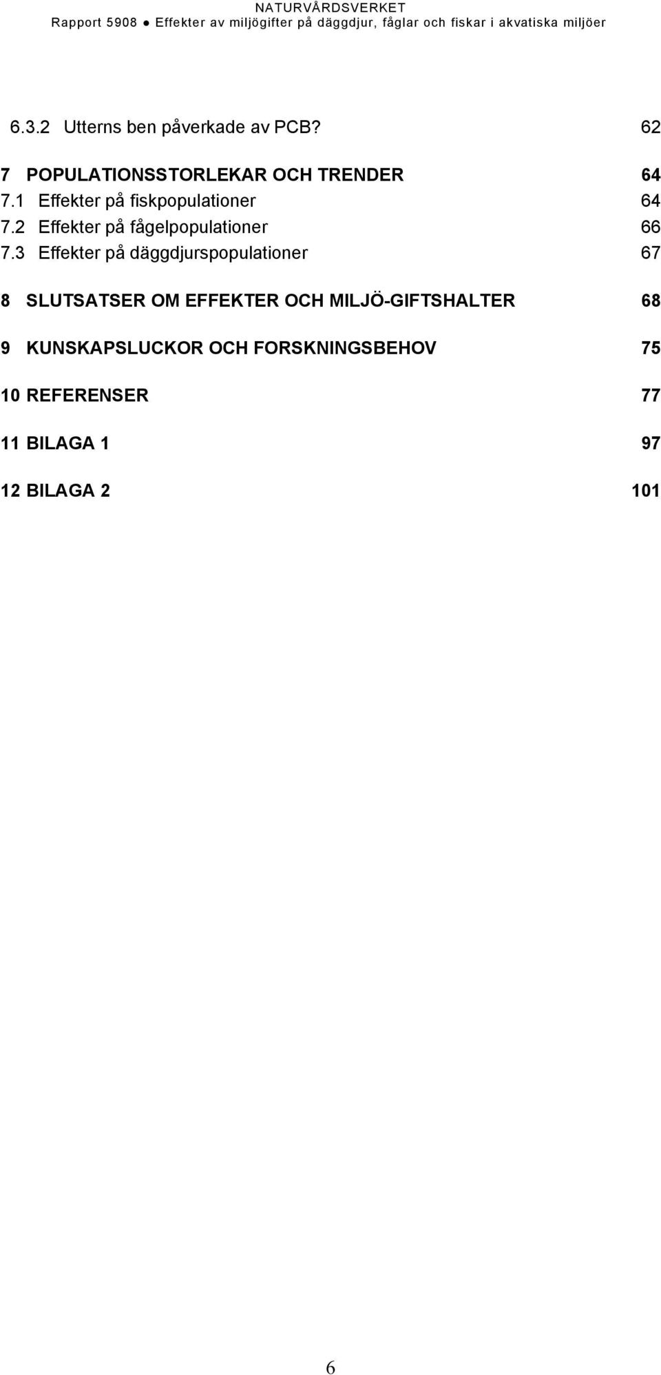 3 Effekter på däggdjurspopulationer 67 8 SLUTSATSER OM EFFEKTER OCH