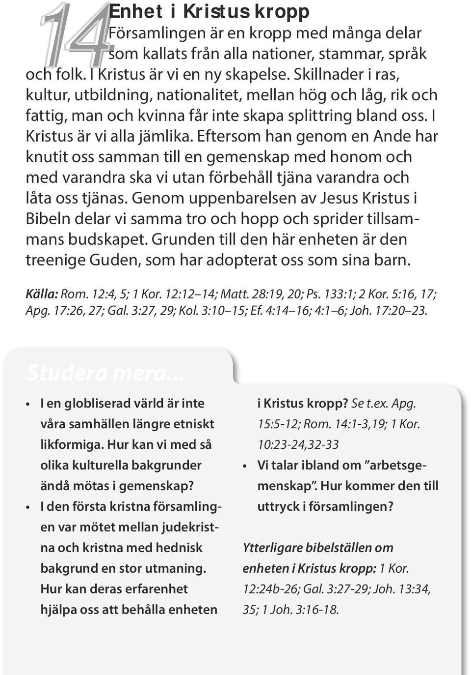 Eftersom han genom en Ande har knutit oss samman till en gemenskap med honom och med varandra ska vi utan förbehåll tjäna varandra och låta oss tjänas.