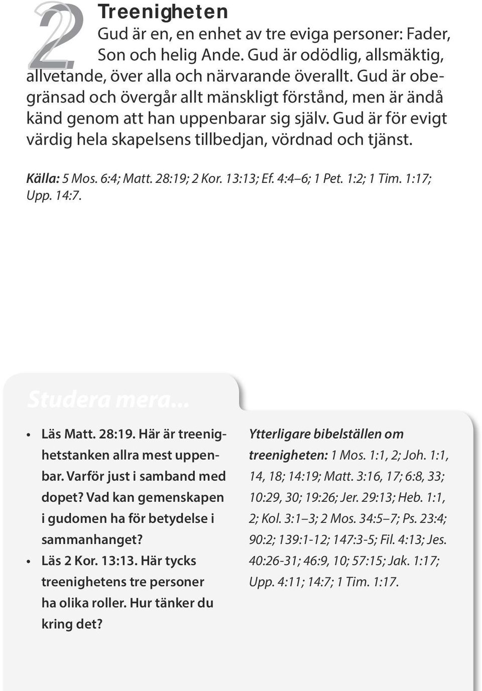 6:4; Matt. 28:19; 2 Kor. 13:13; Ef. 4:4 6; 1 Pet. 1:2; 1 Tim. 1:17; Upp. 14:7. Läs Matt. 28:19. Här är treenighetstanken allra mest uppenbar. Varför just i samband med dopet?