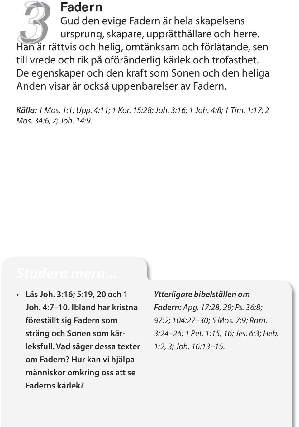 De egenskaper och den kraft som Sonen och den heliga Anden visar är också uppenbarelser av Fadern. Källa: 1 Mos. 1:1; Upp. 4:11; 1 Kor. 15:28; Joh. 3:16; 1 Joh. 4:8; 1 Tim. 1:17; 2 Mos.