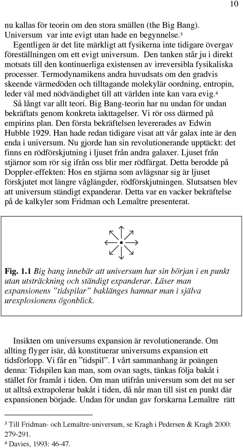 Den tanken står ju i direkt motsats till den kontinuerliga existensen av irreversibla fysikaliska processer.