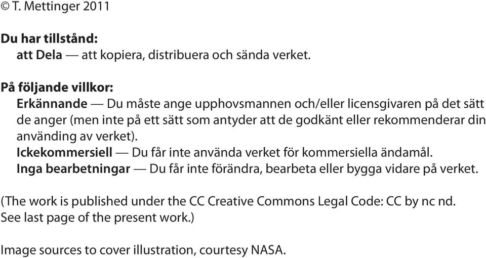 godkänt eller rekommenderar din använding av verket). Ickekommersiell Du får inte använda verket för kommersiella ändamål.