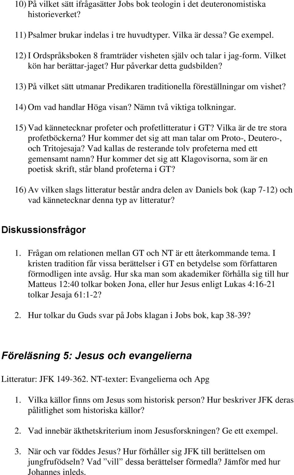 13) På vilket sätt utmanar Predikaren traditionella föreställningar om vishet? 14) Om vad handlar Höga visan? Nämn två viktiga tolkningar. 15) Vad kännetecknar profeter och profetlitteratur i GT?