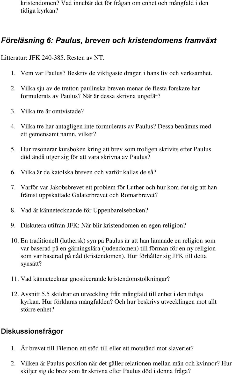 Vilka tre är omtvistade? 4. Vilka tre har antagligen inte formulerats av Paulus? Dessa benämns med ett gemensamt namn, vilket? 5.