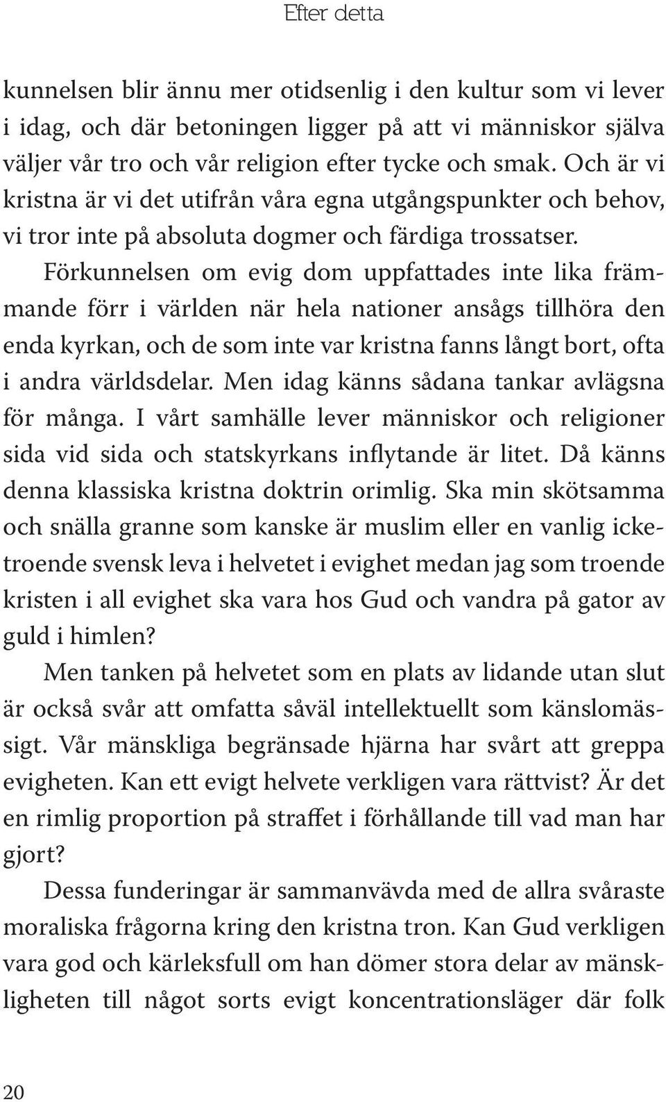 Förkunnelsen om evig dom uppfattades inte lika främmande förr i världen när hela nationer ansågs tillhöra den enda kyrkan, och de som inte var kristna fanns långt bort, ofta i andra världsdelar.