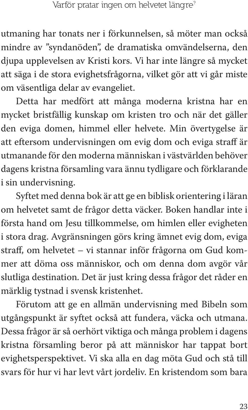 Detta har medfört att många moderna kristna har en mycket bristfällig kunskap om kristen tro och när det gäller den eviga domen, himmel eller helvete.