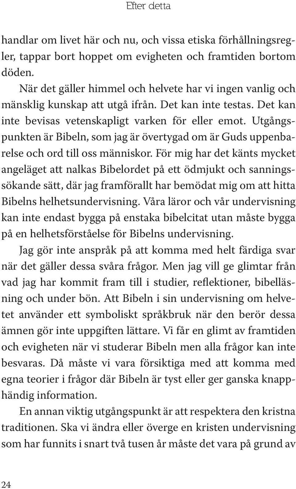 Utgångspunkten är Bibeln, som jag är övertygad om är Guds uppenbarelse och ord till oss människor.