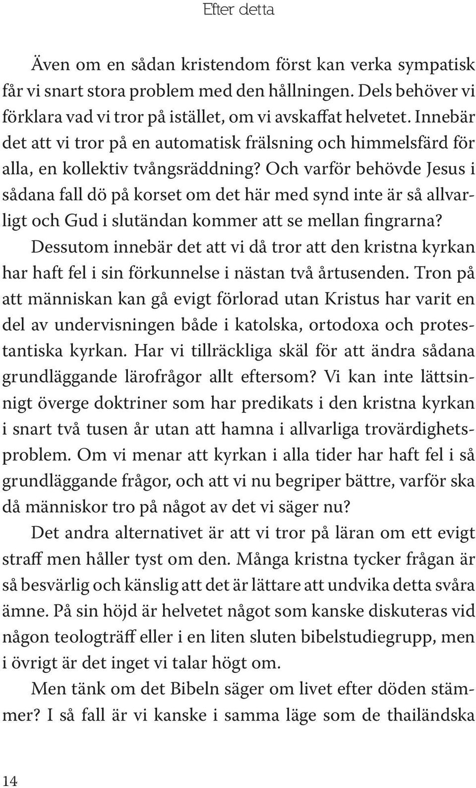 Och varför behövde Jesus i sådana fall dö på korset om det här med synd inte är så allvarligt och Gud i slutändan kommer att se mellan fingrarna?