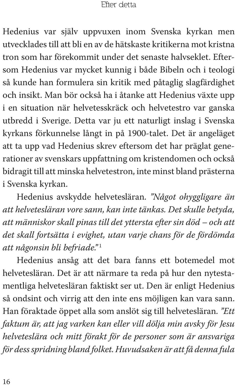 Man bör också ha i åtanke att Hedenius växte upp i en situation när helvetesskräck och helvetestro var ganska utbredd i Sverige.