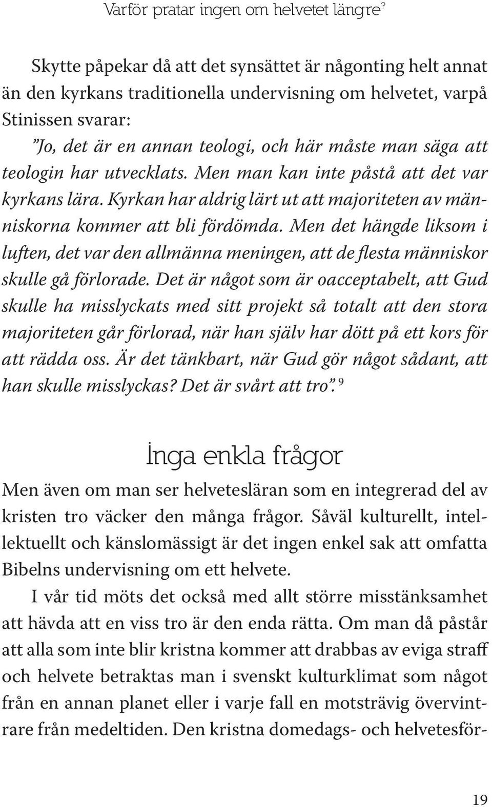 teologin har utvecklats. Men man kan inte påstå att det var kyrkans lära. Kyrkan har aldrig lärt ut att majoriteten av människorna kommer att bli fördömda.