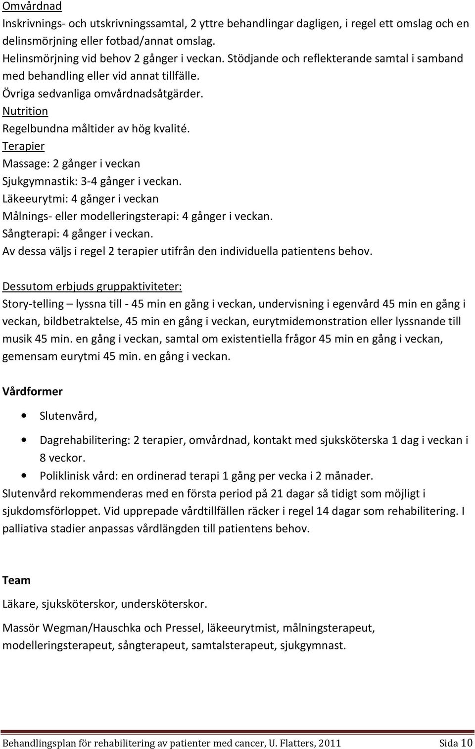 Terapier Massage: 2 gånger i veckan Sjukgymnastik: 3-4 gånger i veckan. Läkeeurytmi: 4 gånger i veckan Målnings- eller modelleringsterapi: 4 gånger i veckan. Sångterapi: 4 gånger i veckan.