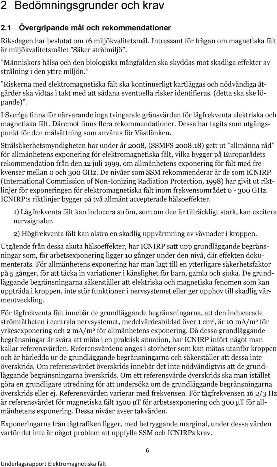 Riskerna med elektromagnetiska fält ska kontinuerligt kartläggas och nödvändiga åtgärder ska vidtas i takt med att sådana eventuella risker identifieras. (detta ska ske löpande).