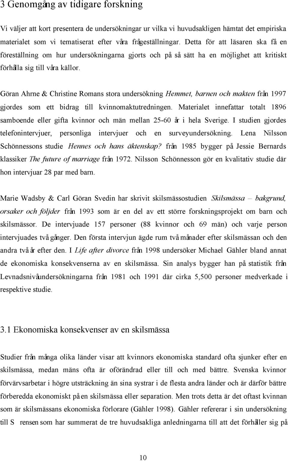 Göran Ahrne & Christine Romans stora undersökning Hemmet, barnen och makten från 1997 gjordes som ett bidrag till kvinnomaktutredningen.