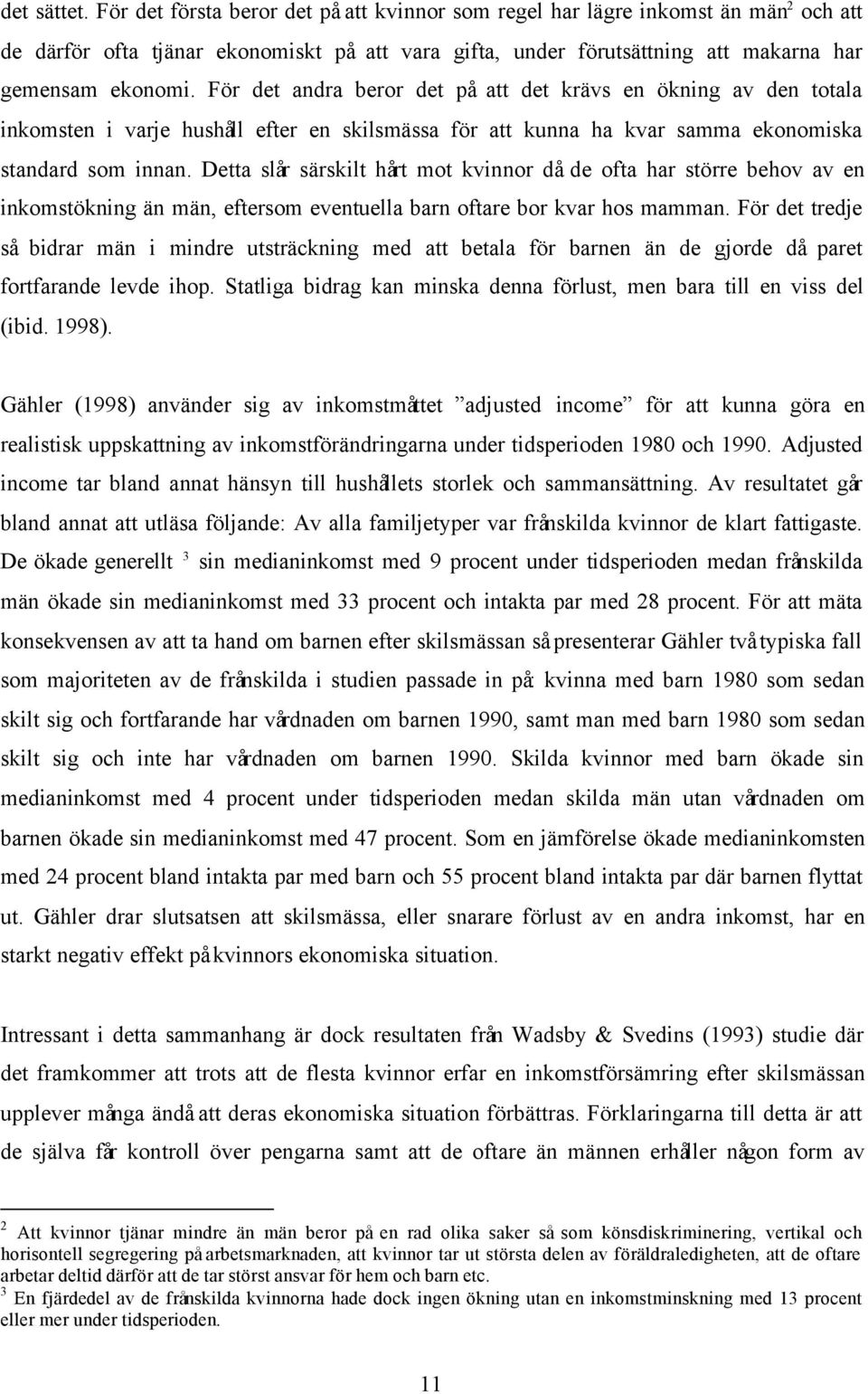 För det andra beror det på att det krävs en ökning av den totala inkomsten i varje hushåll efter en skilsmässa för att kunna ha kvar samma ekonomiska standard som innan.