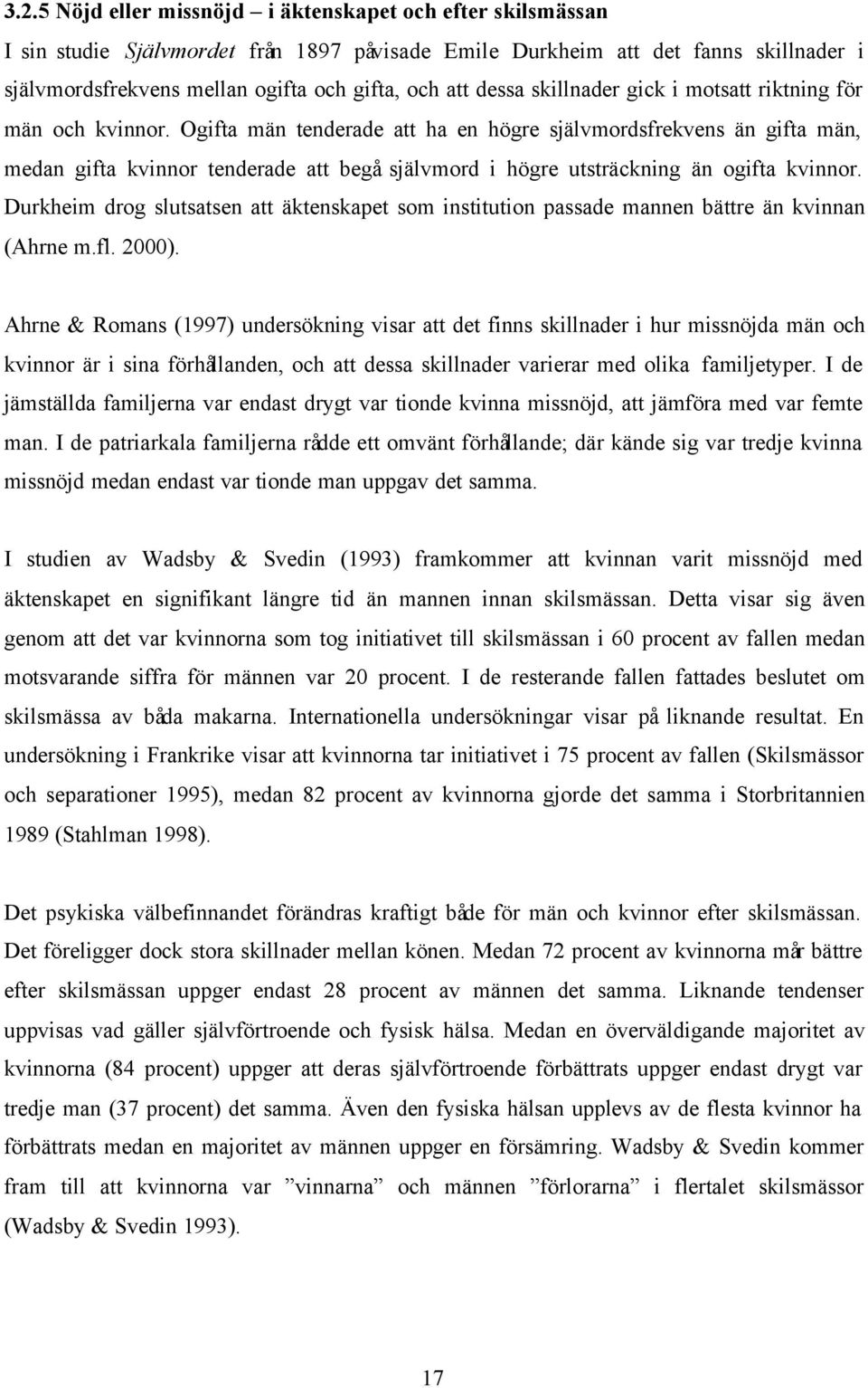 Ogifta män tenderade att ha en högre självmordsfrekvens än gifta män, medan gifta kvinnor tenderade att begå självmord i högre utsträckning än ogifta kvinnor.