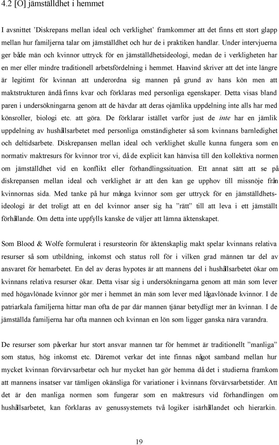 Haavind skriver att det inte längre är legitimt för kvinnan att underordna sig mannen på grund av hans kön men att maktstrukturen ändå finns kvar och förklaras med personliga egenskaper.