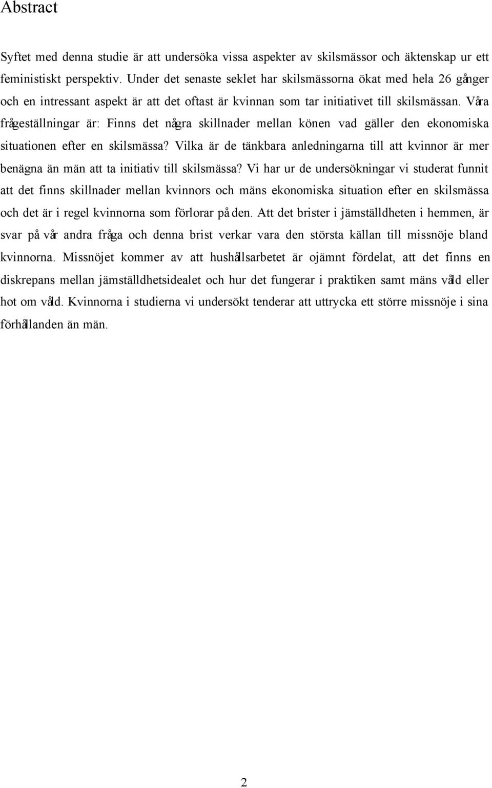 Våra frågeställningar är: Finns det några skillnader mellan könen vad gäller den ekonomiska situationen efter en skilsmässa?