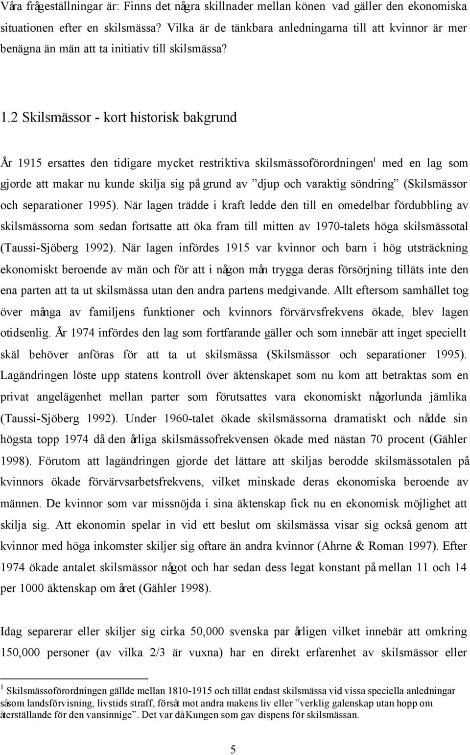 2 Skilsmässor - kort historisk bakgrund År 1915 ersattes den tidigare mycket restriktiva skilsmässoförordningen 1 med en lag som gjorde att makar nu kunde skilja sig på grund av djup och varaktig