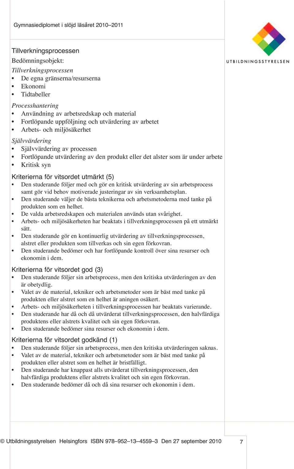 vitsordet utmärkt (5) Den studerande följer med och gör en kritisk utvärdering av sin arbetsprocess samt gör vid behov motiverade justeringar av sin verksamhetsplan.