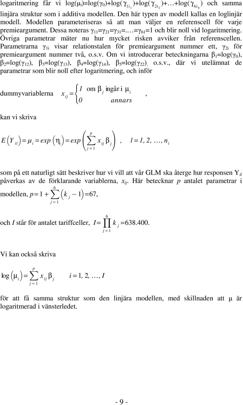 Övriga parametrar mäter nu hur mycket risken avviker från referenscellen. Parametrarna γ 1i visar relationstalen för premieargument nummer ett, γ 2i för premieargument nummer två, o.s.v. Om vi introducerar beteckningarna β 1 =log(γ 0 ), β 2 =log(γ 12 ), β 3 =log(γ 13 ), β 4 =log(γ 14 ), β 5 =log(γ 22 ), o.