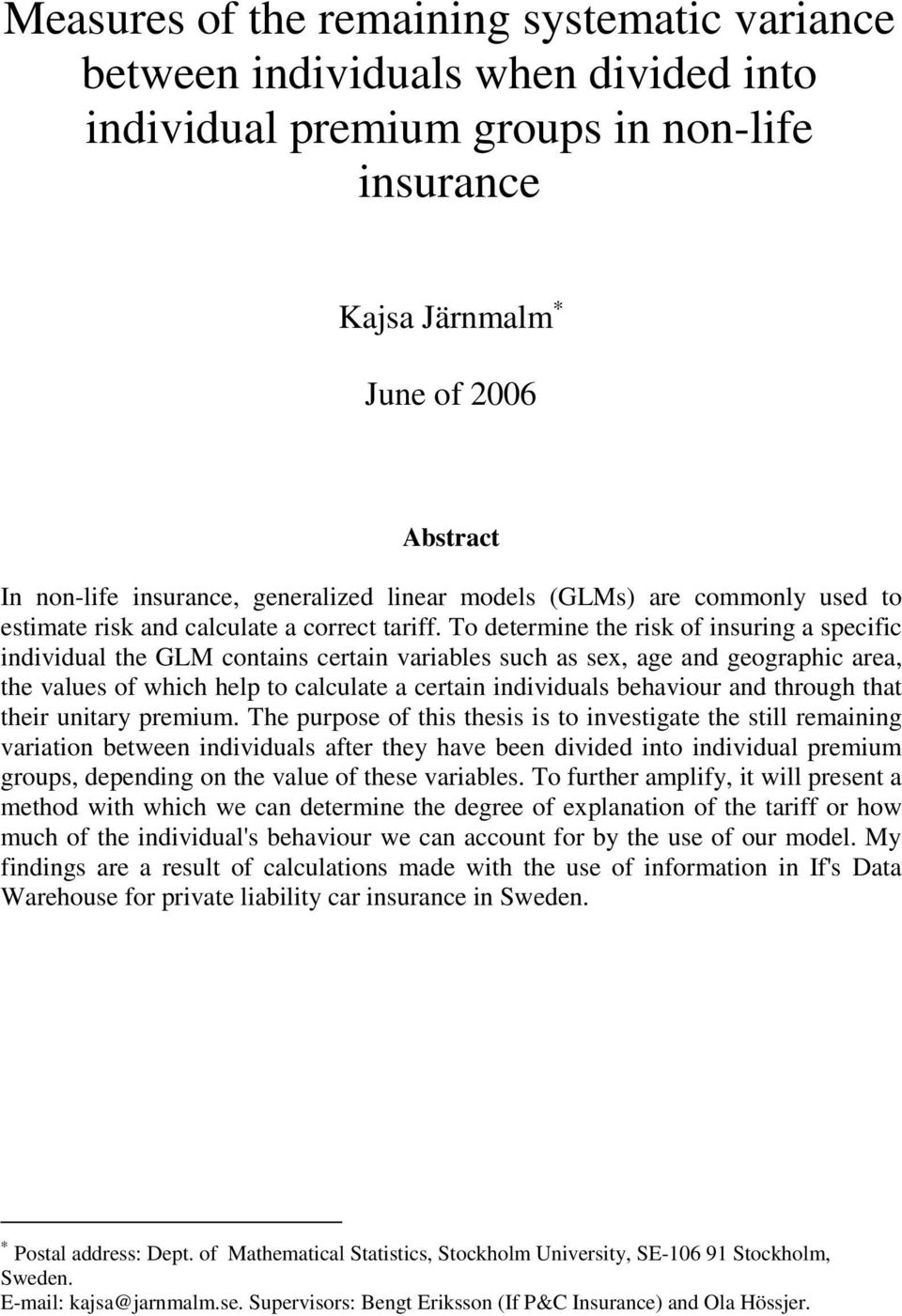 To determine the risk of insuring a specific individual the GLM contains certain variables such as sex, age and geographic area, the values of which help to calculate a certain individuals behaviour