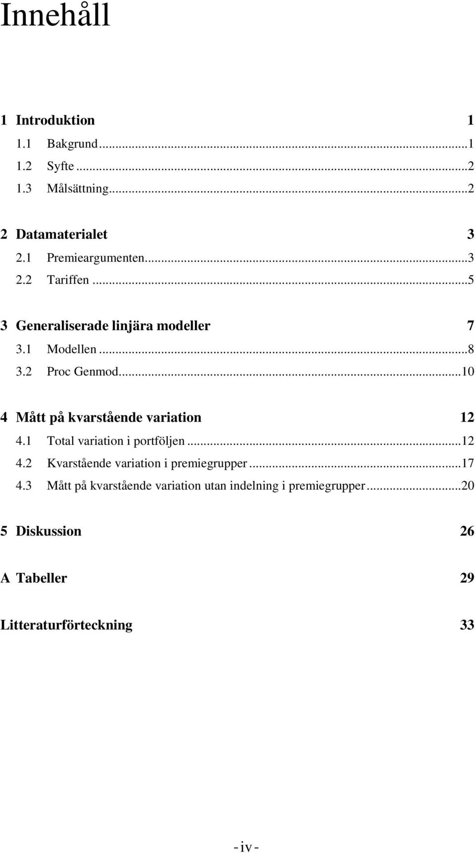 ..10 4 Mått på kvarstående variation 12 4.1 Total variation i portföljen...12 4.2 Kvarstående variation i premiegrupper.