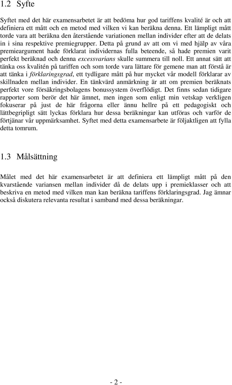 Detta på grund av att om vi med hjälp av våra premieargument hade förklarat individernas fulla beteende, så hade premien varit perfekt beräknad och denna excessvarians skulle summera till noll.