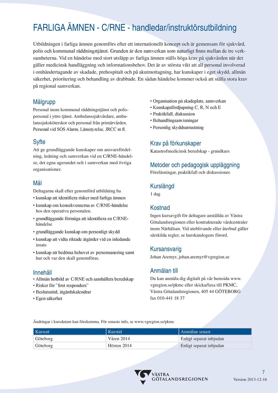 Det är av största vikt att all personal involverad i omhändertagande av skadade, prehospitalt och på akutmottagning, har kunskaper i eget skydd, allmän säkerhet, prioritering och behandling av