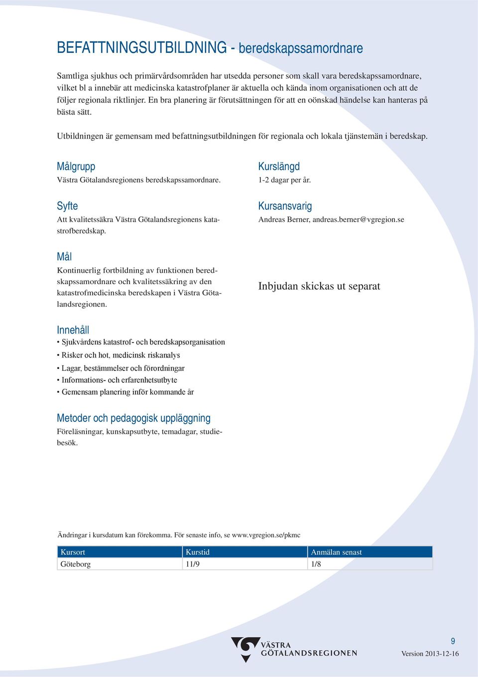 Utbildningen är gemensam med befattningsutbildningen för regionala och lokala tjänstemän i beredskap. Västra Götalandsregionens beredskapssamordnare.