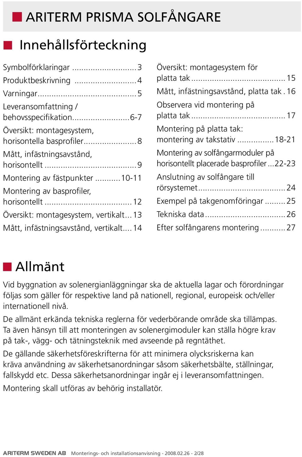 ..12 Översikt: montagesystem, vertikalt... 13 Mått, infästningsavstånd, vertikalt... 14 Översikt: montagesystem för platta tak...15 Mått, infästningsavstånd, platta tak.