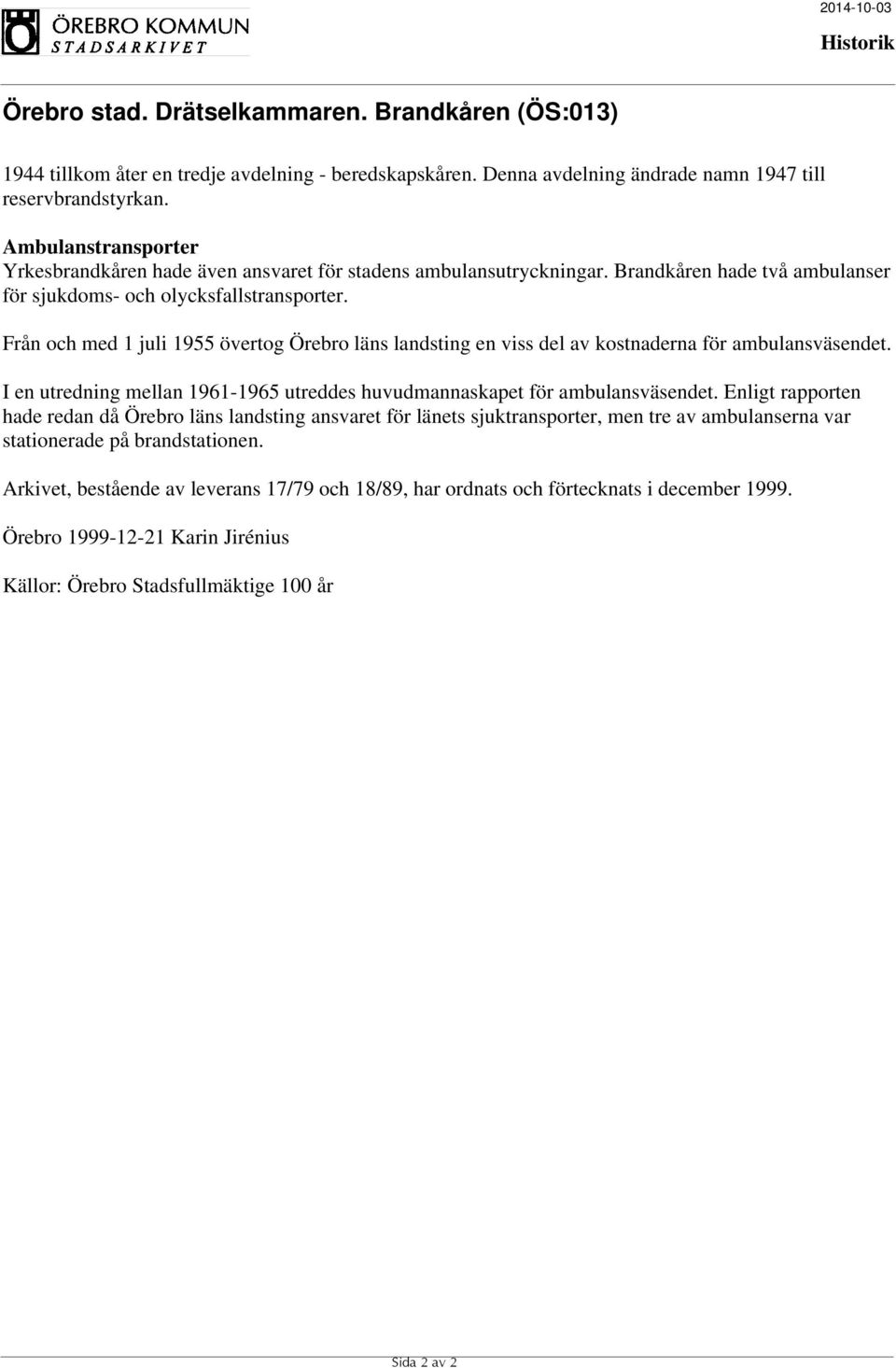 Från och med 1 juli 1955 övertog Örebro läns landsting en viss del av kostnaderna för ambulansväsendet. I en utredning mellan 1961-1965 utreddes huvudmannaskapet för ambulansväsendet.