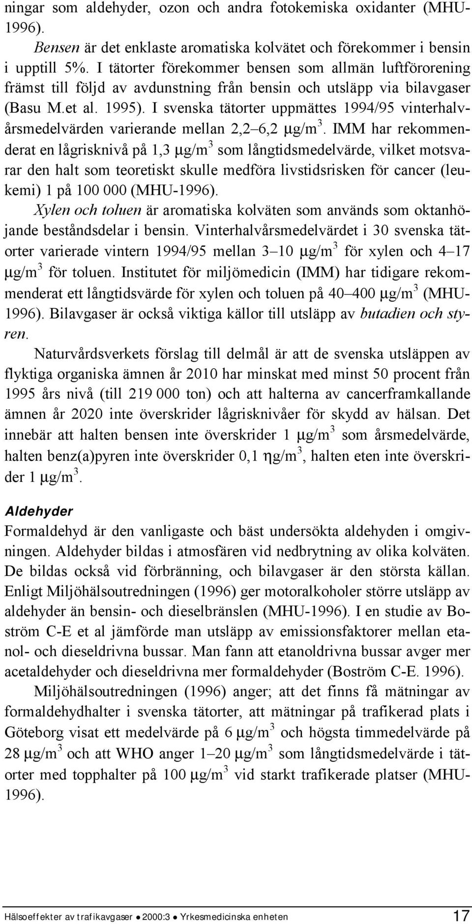 I svenska tätorter uppmättes 1994/95 vinterhalvårsmedelvärden varierande mellan 2,2 6,2 µg/m 3.