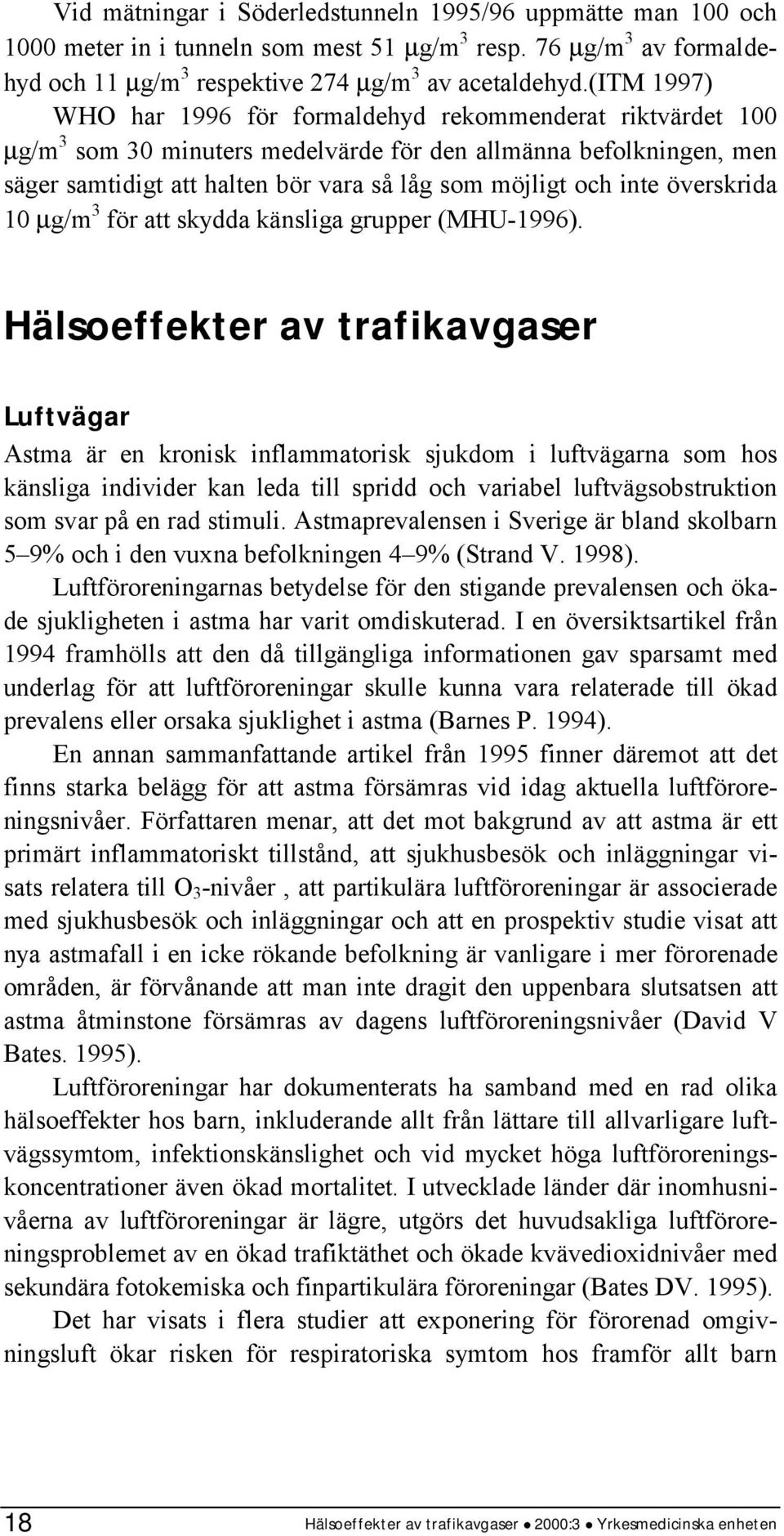 inte överskrida 10 µg/m 3 för att skydda känsliga grupper (MHU-1996).