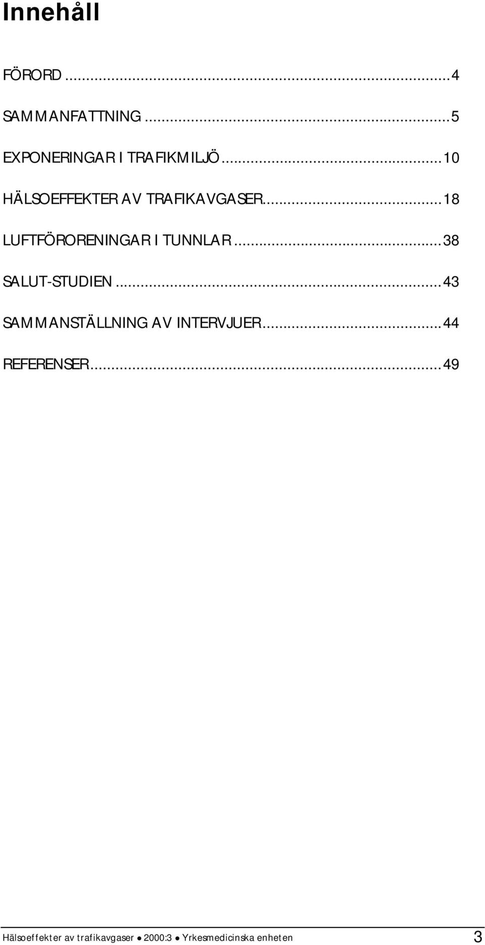 ..38 SALUT-STUDIEN...43 SAMMANSTÄLLNING AV INTERVJUER...44 REFERENSER.