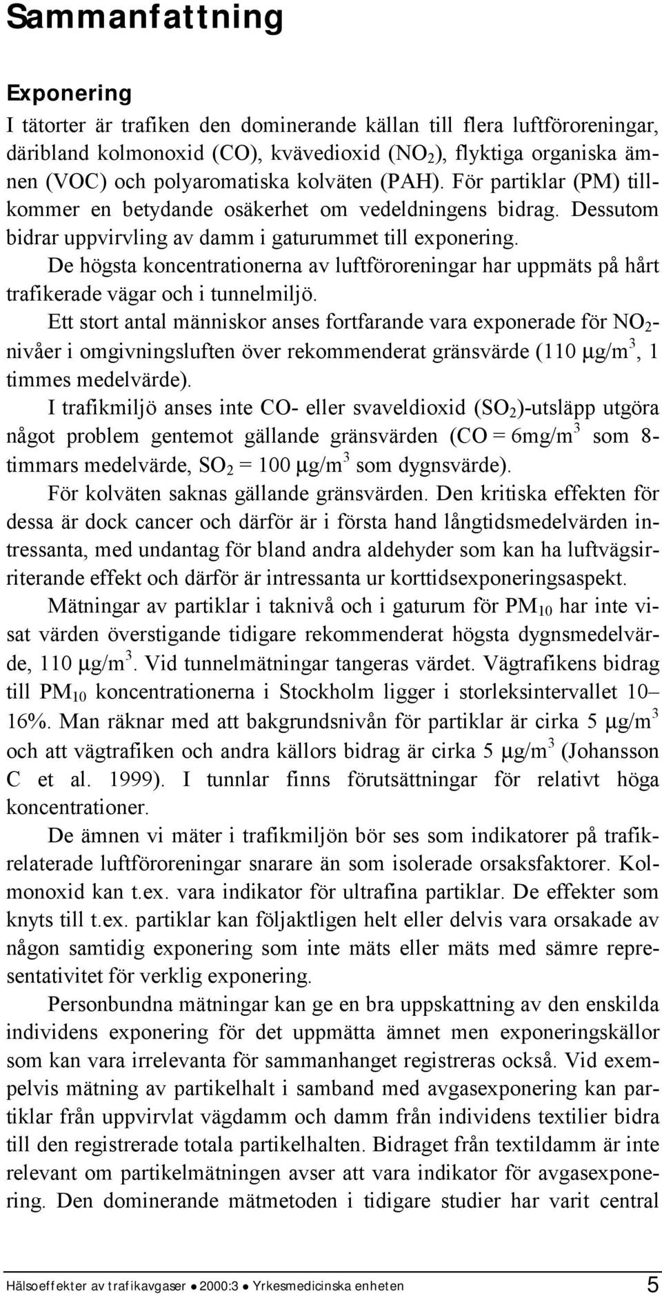 De högsta koncentrationerna av luftföroreningar har uppmäts på hårt trafikerade vägar och i tunnelmiljö.