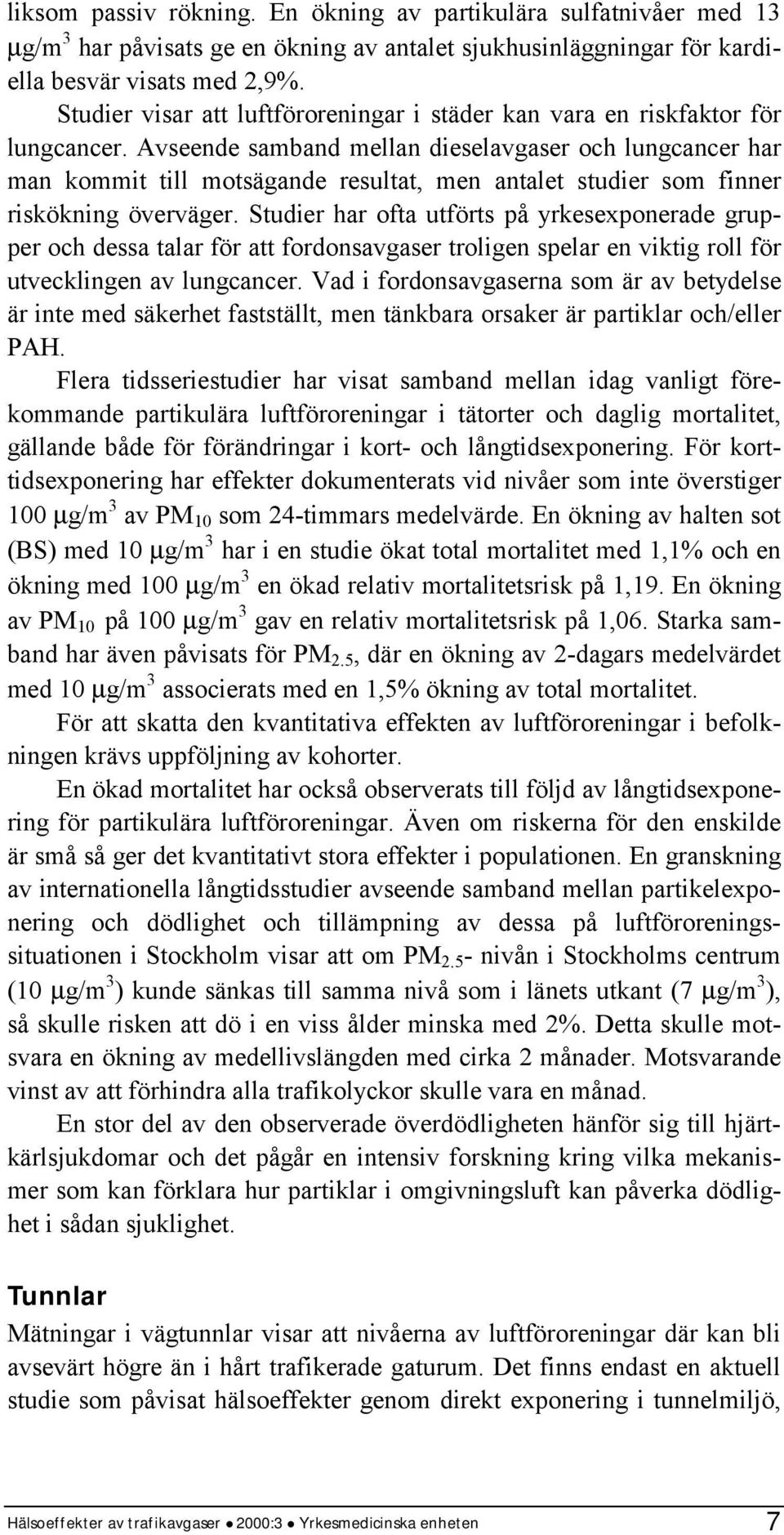 Avseende samband mellan dieselavgaser och lungcancer har man kommit till motsägande resultat, men antalet studier som finner riskökning överväger.