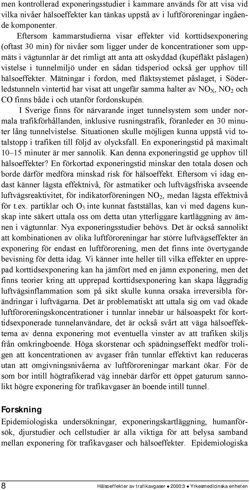 påslagen) vistelse i tunnelmiljö under en sådan tidsperiod också ger upphov till hälsoeffekter.