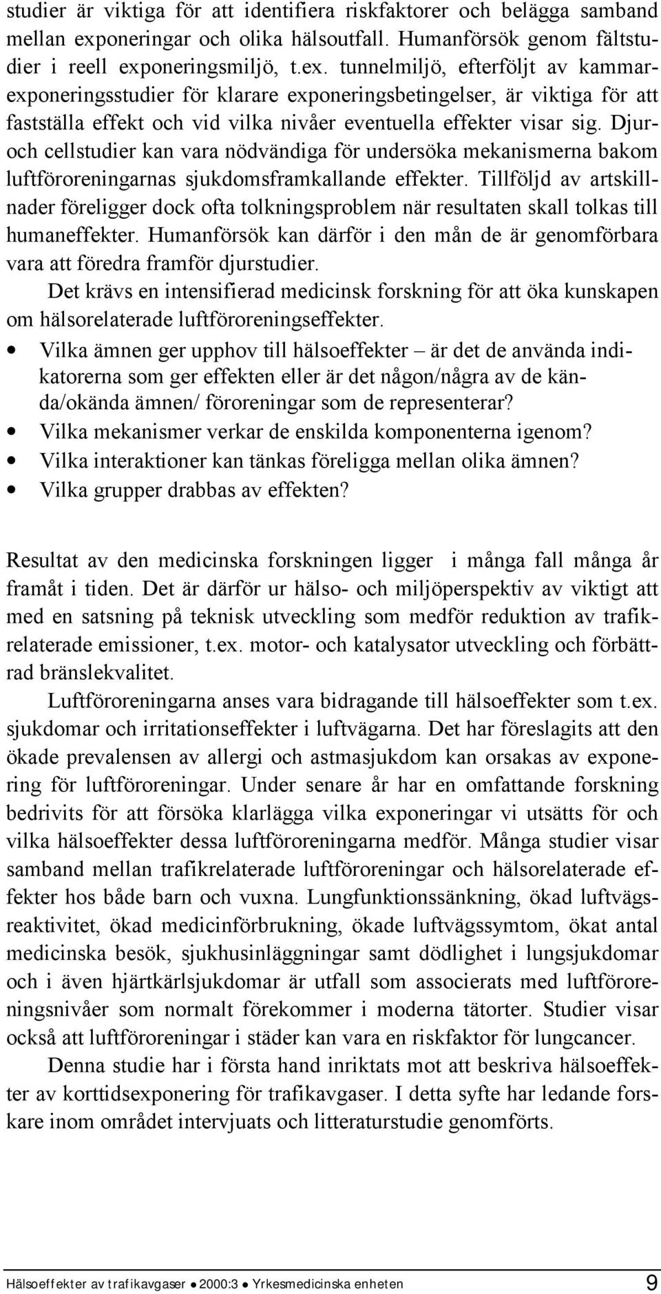 oneringsmiljö, t.ex. tunnelmiljö, efterföljt av kammarexponeringsstudier för klarare exponeringsbetingelser, är viktiga för att fastställa effekt och vid vilka nivåer eventuella effekter visar sig.