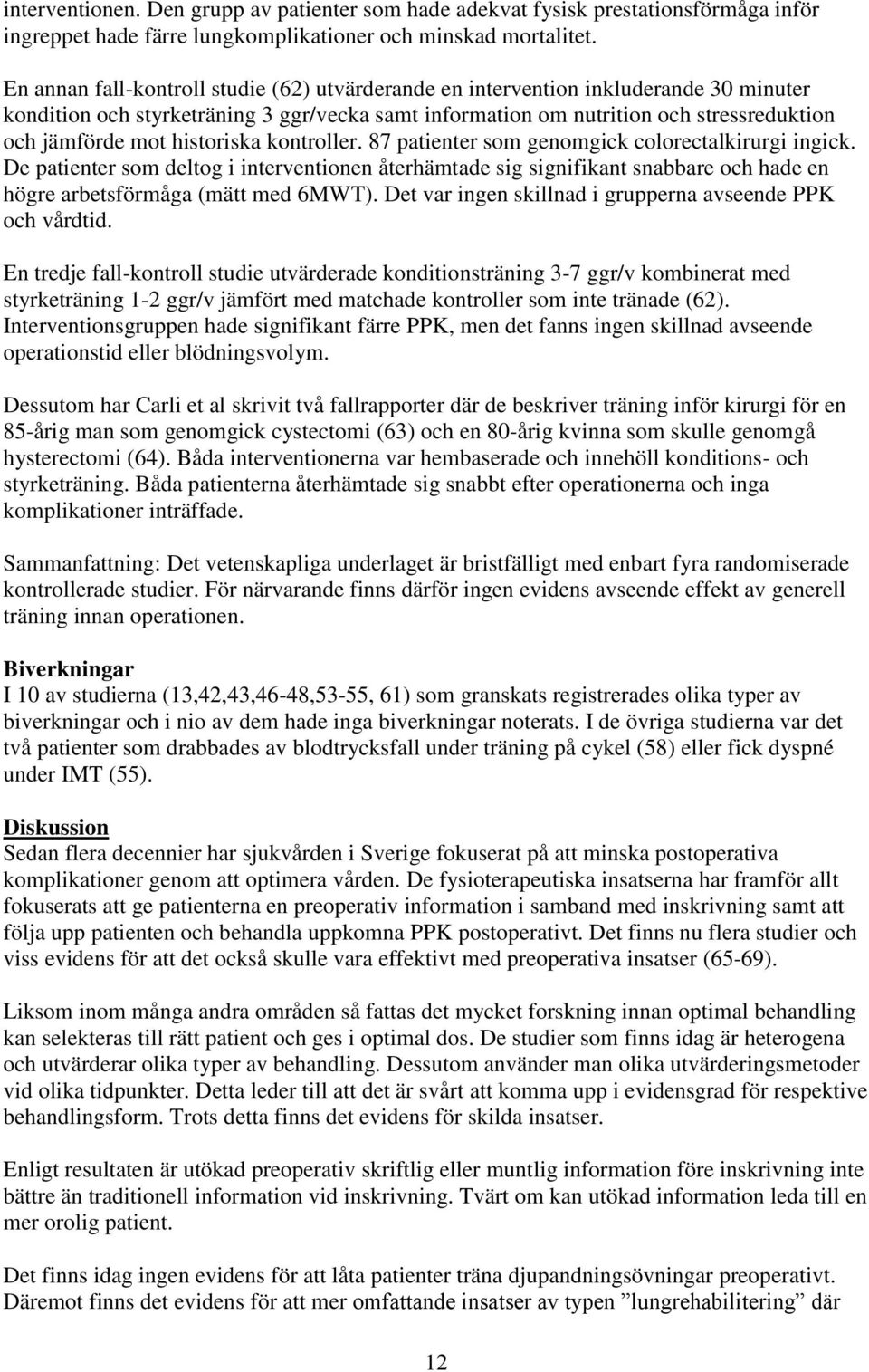 historiska kontroller. 87 patienter som genomgick colorectalkirurgi ingick.