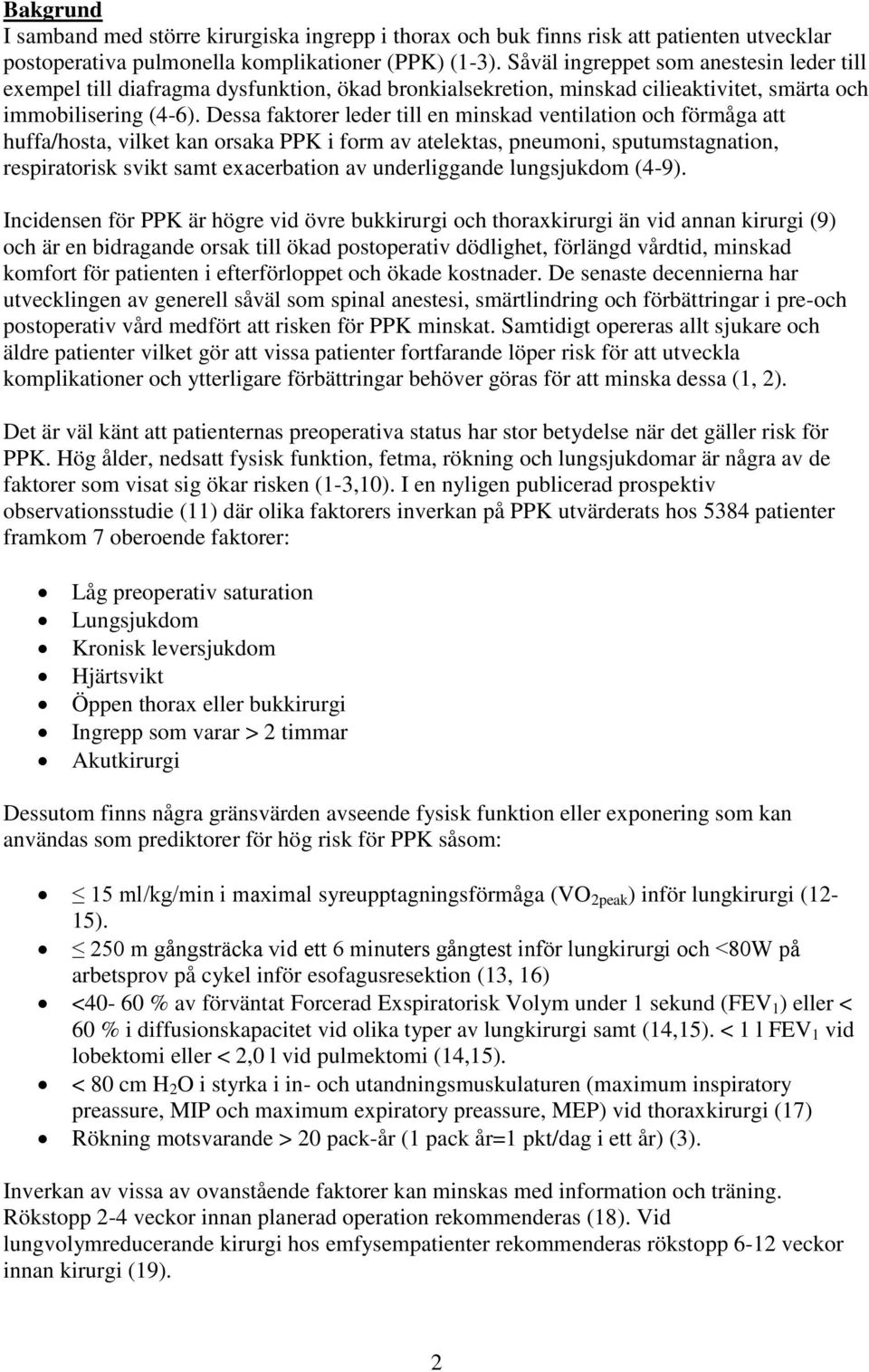 Dessa faktorer leder till en minskad ventilation och förmåga att huffa/hosta, vilket kan orsaka PPK i form av atelektas, pneumoni, sputumstagnation, respiratorisk svikt samt exacerbation av