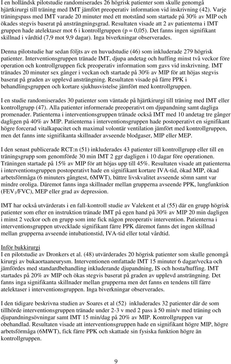 Resultaten visade att 2 av patienterna i IMT gruppen hade atelektaser mot 6 i kontrollgruppen (p = 0,05). Det fanns ingen signifikant skillnad i vårdtid (7,9 mot 9,9 dagar).