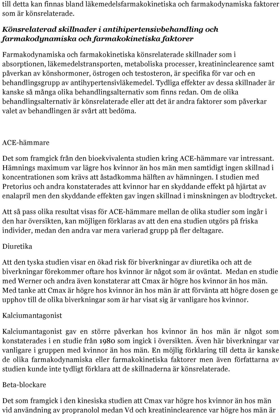 läkemedelstransporten, metaboliska processer, kreatininclearence samt påverkan av könshormoner, östrogen och testosteron, är specifika för var och en behandlingsgrupp av antihypertensivläkemedel.