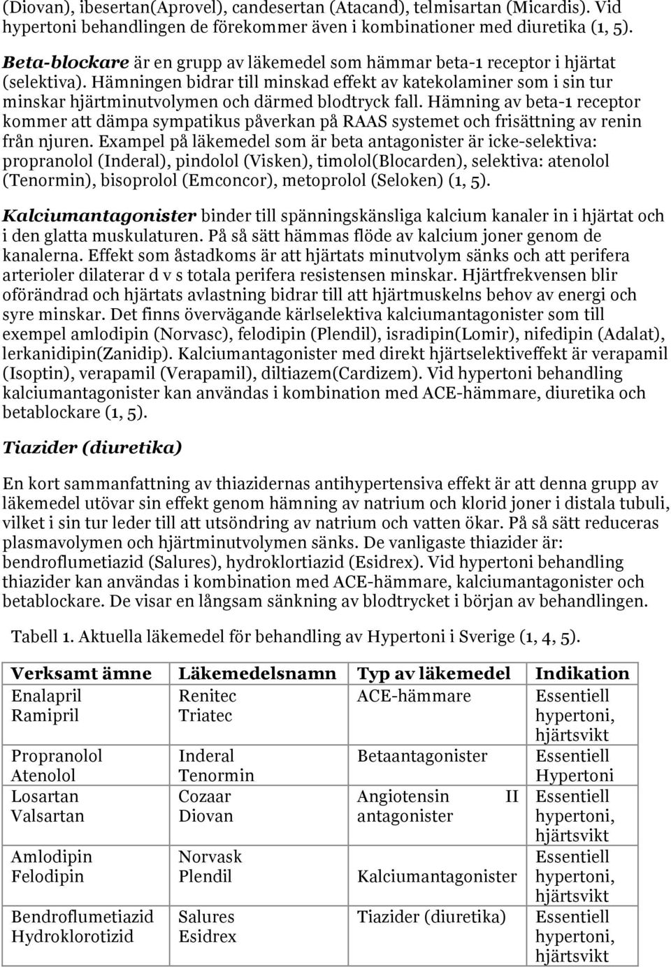 Hämningen bidrar till minskad effekt av katekolaminer som i sin tur minskar hjärtminutvolymen och därmed blodtryck fall.