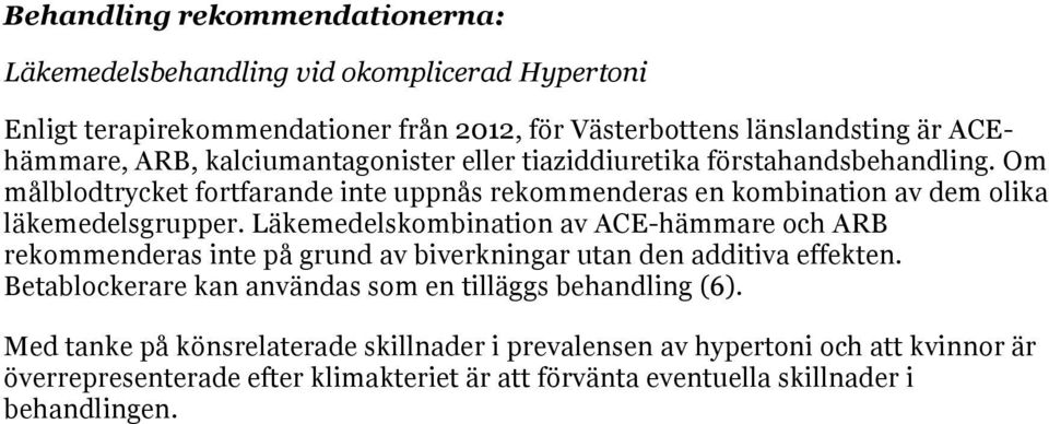 Läkemedelskombination av ACE-hämmare och ARB rekommenderas inte på grund av biverkningar utan den additiva effekten.