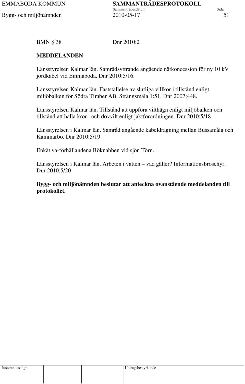 Tillstånd att uppföra vilthägn enligt miljöbalken och tillstånd att hålla kron- och dovvilt enligt jaktförordningen. Dnr 2010:5/18 Länsstyrelsen i Kalmar län.