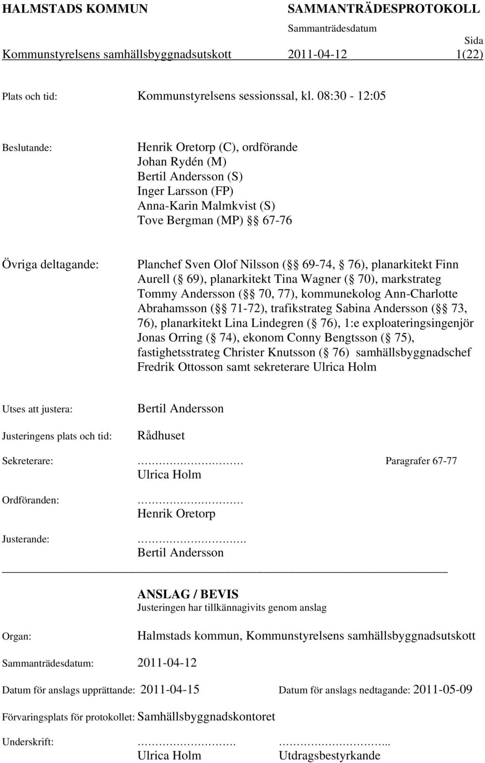 Nilsson ( 69-74, 76), planarkitekt Finn Aurell ( 69), planarkitekt Tina Wagner ( 70), markstrateg Tommy Andersson ( 70, 77), kommunekolog Ann-Charlotte Abrahamsson ( 71-72), trafikstrateg Sabina