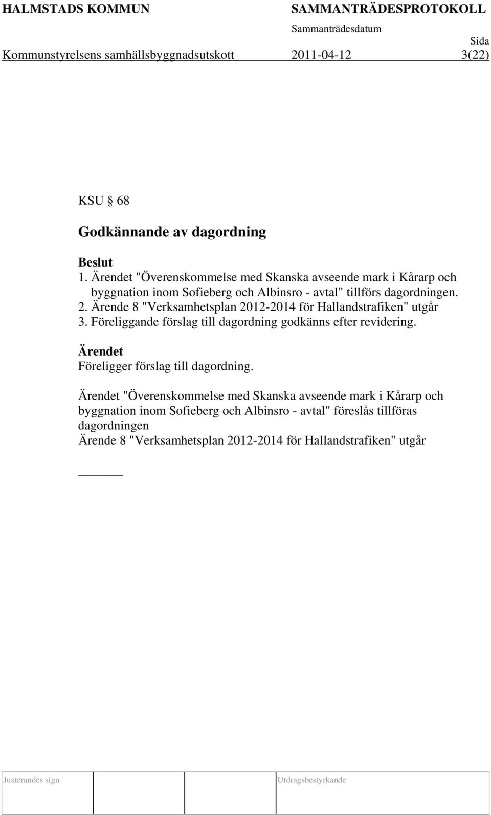 Ärende 8 "Verksamhetsplan 2012-2014 för Hallandstrafiken" utgår 3. Föreliggande förslag till dagordning godkänns efter revidering.