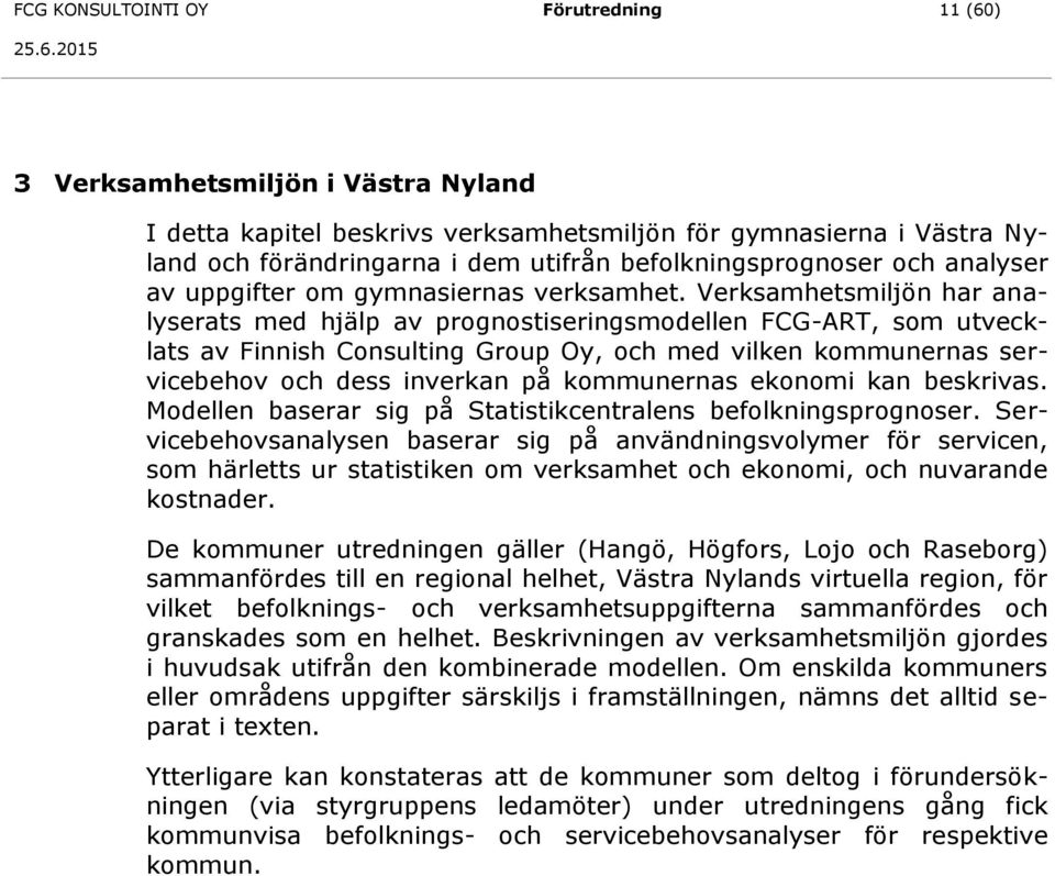 Verksamhetsmiljön har analyserats med hjälp av prognostiseringsmodellen FCG-ART, som utvecklats av Finnish Consulting Group Oy, och med vilken kommunernas servicebehov och dess inverkan på